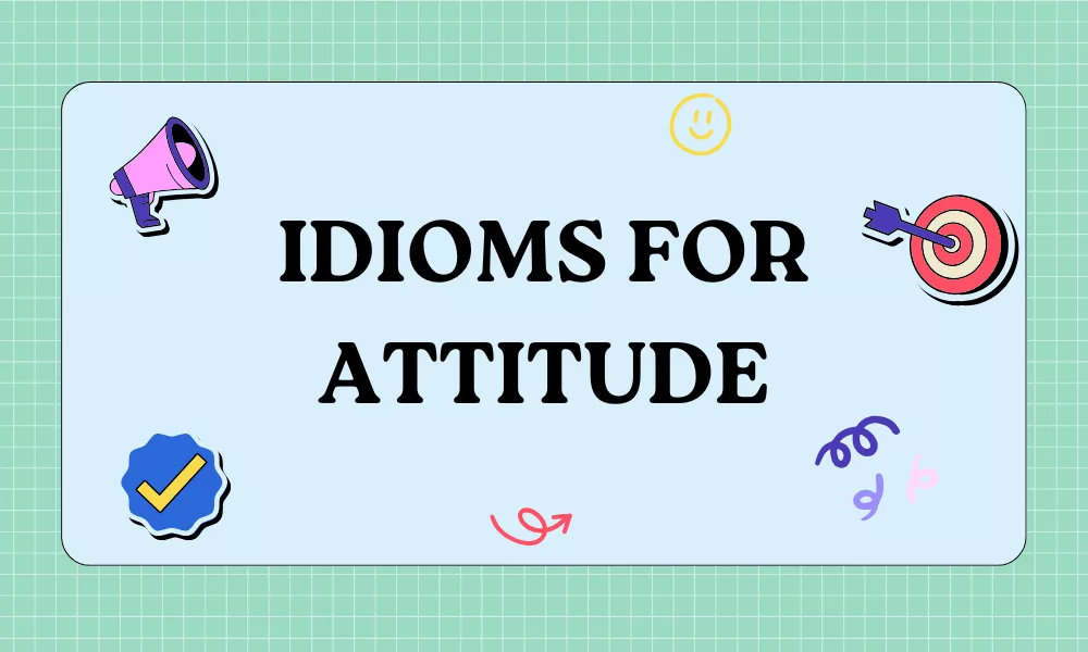 Idioms for Attitude: Expressions for Positive and Negative Behaviour 1 Attitude Idioms