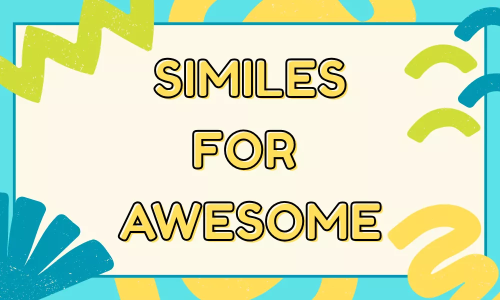 Similes for Awesome: Meaning, Examples, and Creative Comparisons 1 Awesome Similes