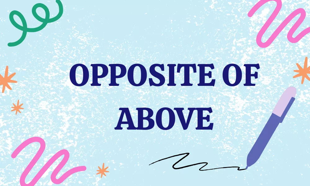 Opposite of Above – Antonyms with Meanings & Examples 1 Above Opposite Word