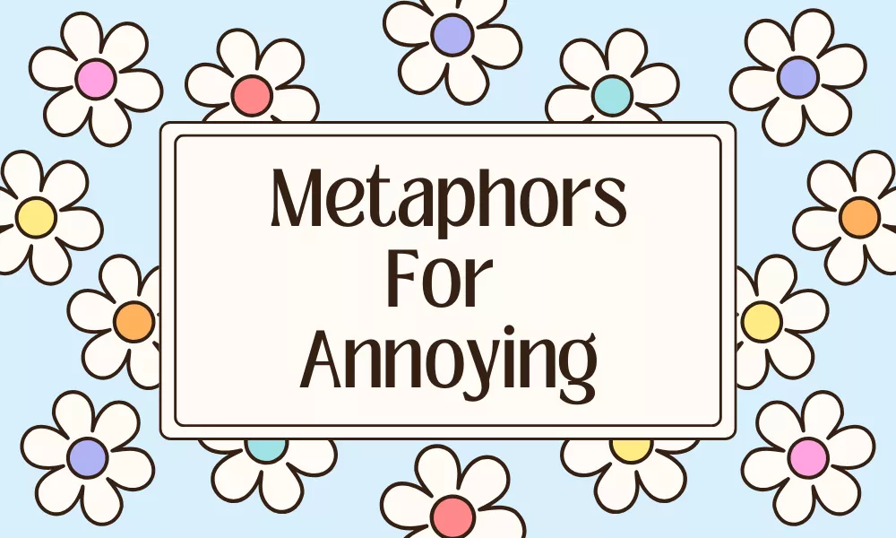 Metaphors for Annoying with Meanings, Examples, and Uses 4 Annoying Metaphors