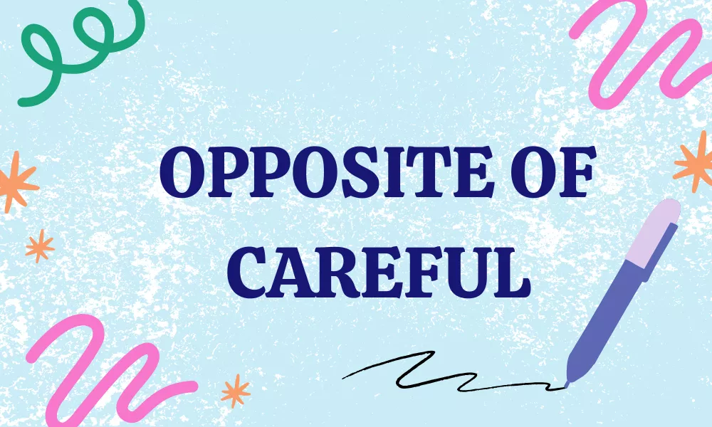 Opposite of Careful: Antonyms with Meanings & Examples 1 Careful Antonyms