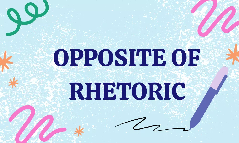 Opposite of Rhetoric: Antonyms with Meanings & Examples 10 Rhetoric Antonyms