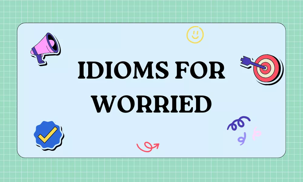 Idioms for Worried: Meanings, Examples, and Everyday Sayings 4 Worried Idioms